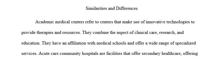 1-2 page paper that discusses the similarities and differences between academic medical centers and acute care community hospitals.