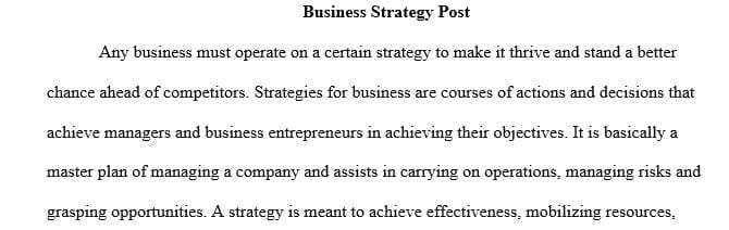 Conduct research on specific business strategies and evaluate the rationale behind a specific business strategy used by a business organization.