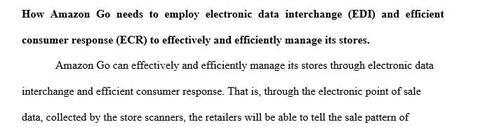 Explain how Amazon Go needs to employ electronic data interchange (EDI) and efficient consumer response (ECR) to effectively and efficiently manage its stores.