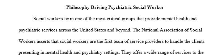 Explain the philosophy that drives psychiatric social work in caring for patients with mental illness.