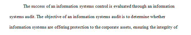 The primary method to evaluate the effectiveness of an information system’s controls is from conducting an information systems audit.