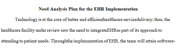Identify and describe you needs analysis plan to prepare for the EHR implementation.