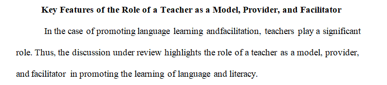 Discuss the key features of a teacher's role as model, provider, and facilitator in promoting language learning and literacy