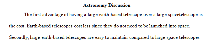 Discuss 3 advantages and 3 disadvantages of having a large Earth based telescope as compared to having a large space telescope.